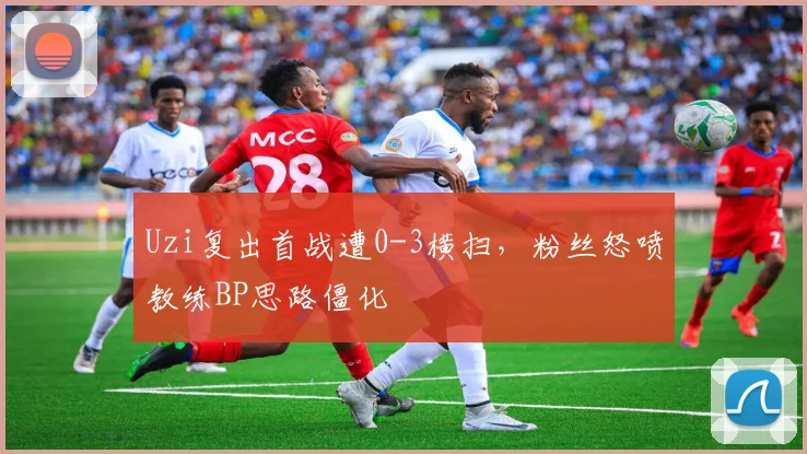 Uzi复出首战遭0-3横扫，粉丝怒喷教练BP思路僵化
