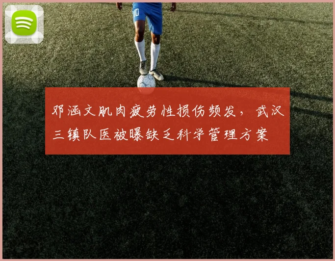邓涵文肌肉疲劳性损伤频发，武汉三镇队医被曝缺乏科学管理方案